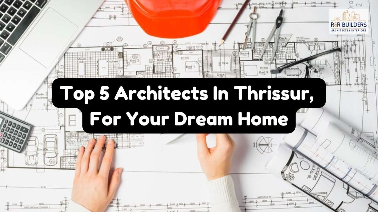 Top 5 Architects In Thrissur, Kerala For Your Dream Home